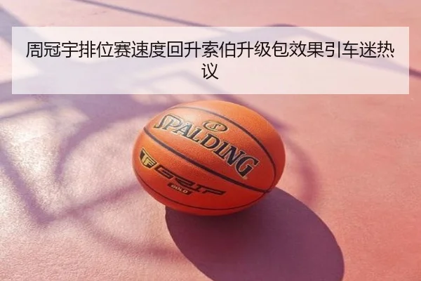 周冠宇排位赛速度回升索伯升级包效果引车迷热议